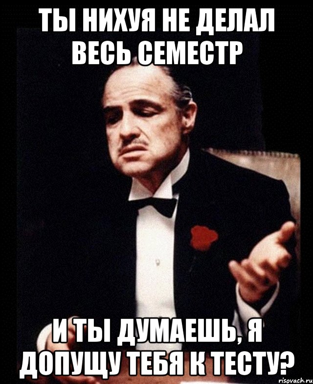 ты нихуя не делал весь семестр и ты думаешь, я допущу тебя к тесту?, Мем ты делаешь это без уважения