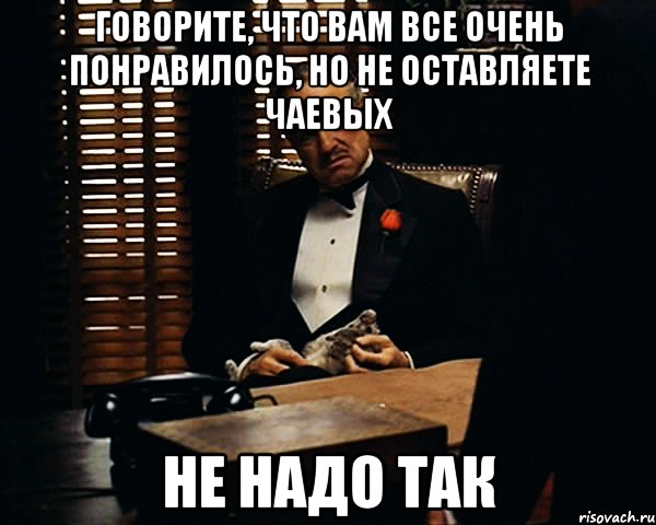 говорите, что вам все очень понравилось, но не оставляете чаевых не надо так, Мем Дон Вито Корлеоне