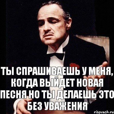 ты спрашиваешь у меня, когда выйдет новая песня но ты делаешь это без уважения, Комикс Дон Вито Корлеоне 1