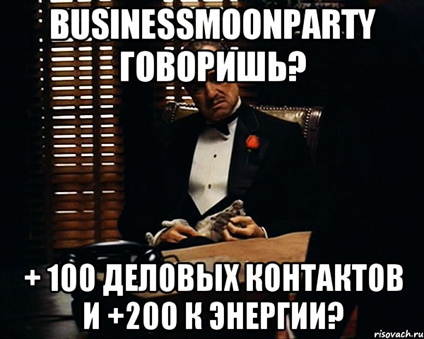 Businessmoonparty говоришь? + 100 деловых контактов и +200 к энергии?, Мем Дон Вито Корлеоне