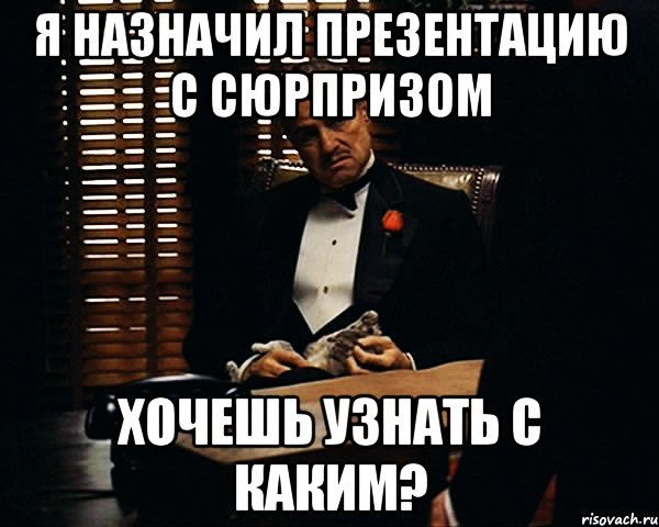 Я назначил презентацию с сюрпризом Хочешь узнать с каким?, Мем Дон Вито Корлеоне