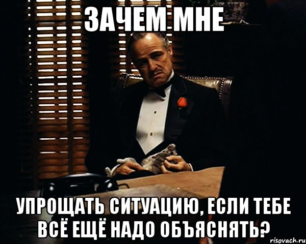 зачем мне упрощать ситуацию, если тебе всё ещё надо объяснять?, Мем Дон Вито Корлеоне