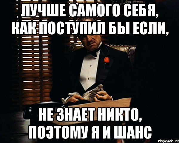 лучше самого себя, как поступил бы если, не знает никто, поэтому я и шанс, Мем Дон Вито Корлеоне