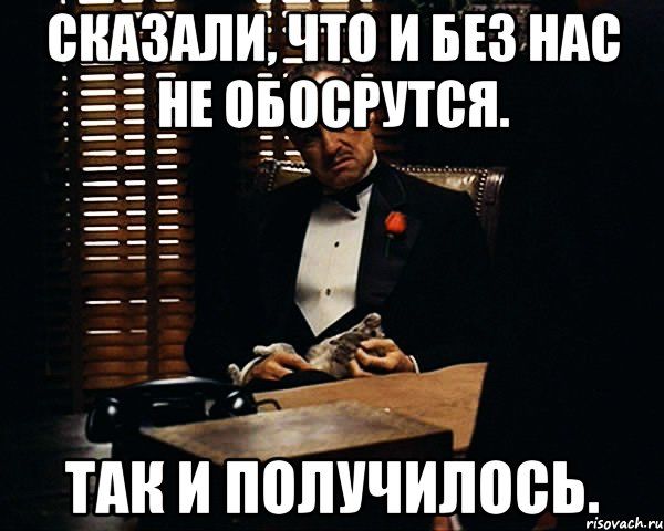 сказали, что и без нас не обосрутся. так и получилось., Мем Дон Вито Корлеоне