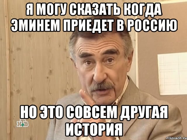 Я могу сказать когда Эминем приедет в РОссию Но это совсем другая история, Мем Каневский (Но это уже совсем другая история)