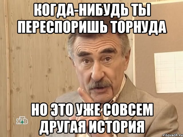 Когда-нибудь ты переспоришь торhуда но это уже совсем другая история, Мем Каневский (Но это уже совсем другая история)