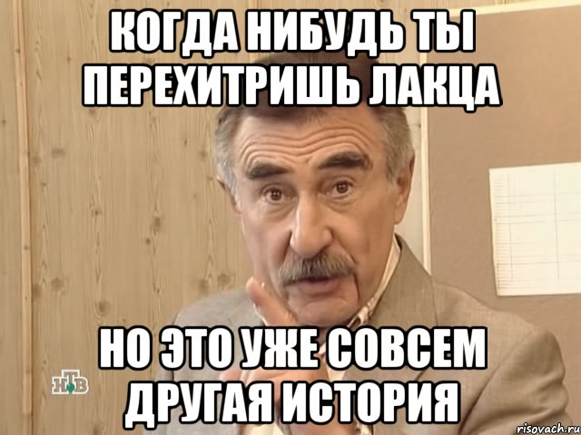 Когда нибудь ты перехитришь лакца Но это уже совсем другая история, Мем Каневский (Но это уже совсем другая история)