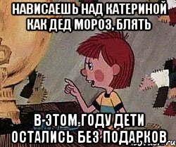 нависаешь над Катериной как дед мороз, блять в этом году дети остались без подарков, Мем Дядя Федор