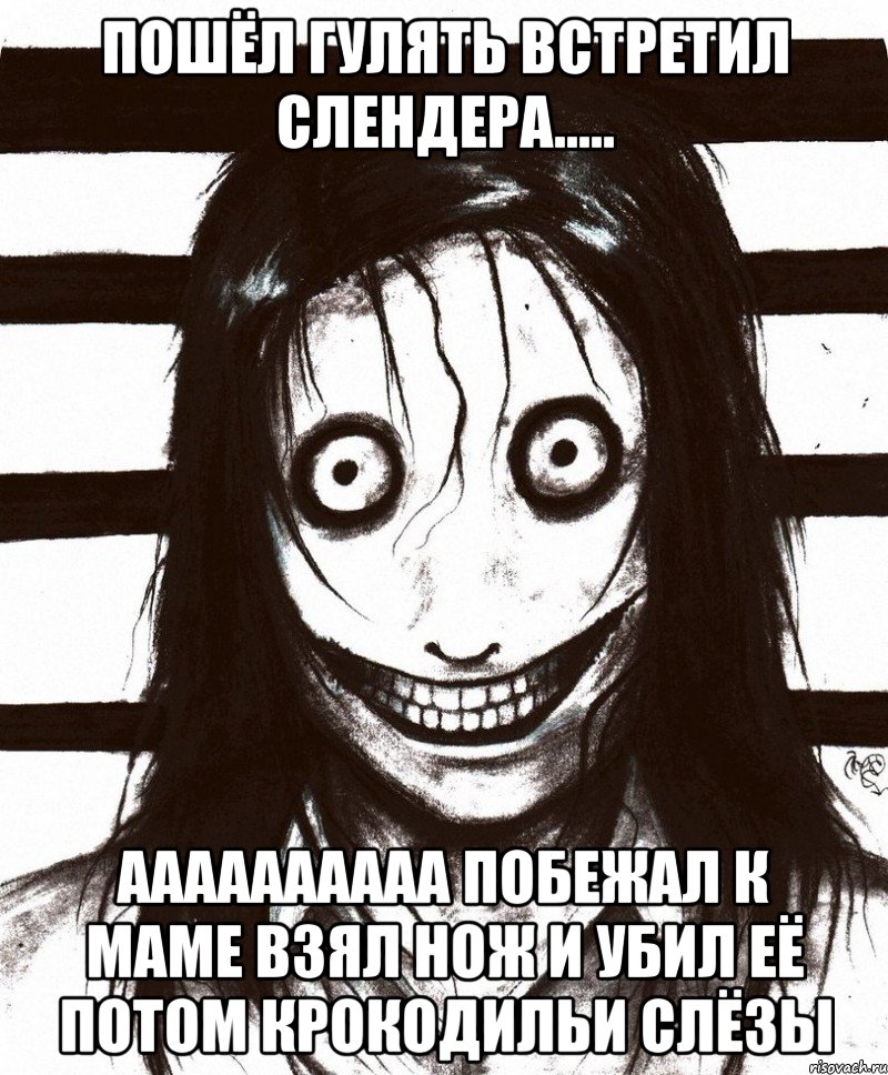 пошёл гулять встретил слендера..... аааааааааа побежал к маме взял нож и убил её потом крокодильи слёзы, Мем Джефф убийца