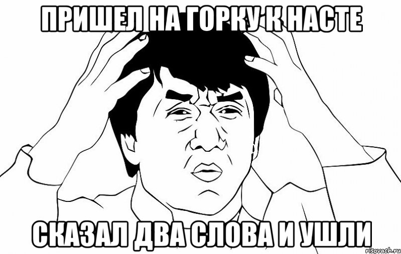 ПРИШЕЛ НА ГОРКУ К НАСТЕ СКАЗАЛ ДВА СЛОВА И УШЛИ, Мем ДЖЕКИ ЧАН