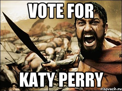 VOTE FOR KATY PERRY, Мем Это Спарта