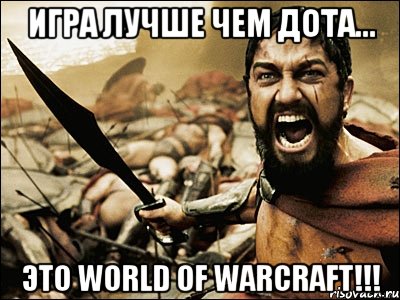 Игра лучше чем дота... Это world of warcraft!!!, Мем Это Спарта