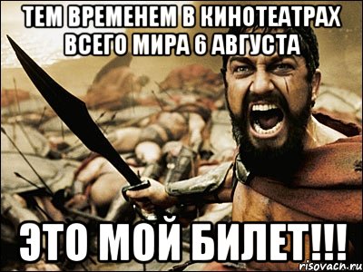 Тем временем в кинотеатрах всего мира 6 августа Это мой билет!!!, Мем Это Спарта