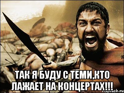  Так я буду с теми,кто лажает на концертах!!!, Мем Это Спарта