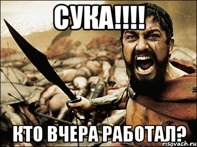 сука!!!! кто вчера работал?, Мем Это Спарта