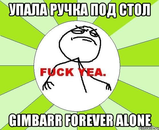 Упала ручка под стол Gimbarr Forever Alone, Мем фак е