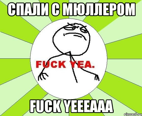 Спали с Мюллером FUCK YEEEAAA, Мем фак е