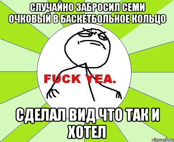 Случайно забросил семи очковый в баскетбольное кольцо Сделал вид что так и хотел, Мем фак е