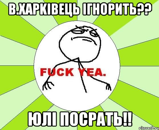 В.Xapkiвець iгнорить?? Юлi посрать!!, Мем фак е