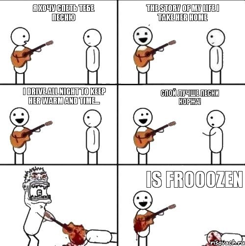 Я хочу спеть тебе песню The story of my life I take her home I drive all night to keep her warm and time... Спой лучше песни Коржа! Is frooozen, Комикс  Человек с гитарой