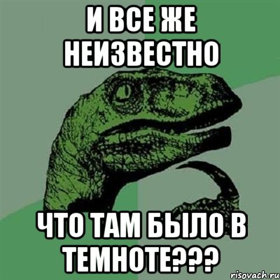 и все же неизвестно что там было в темноте???, Мем Филосораптор