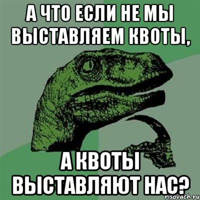 А что если не мы выставляем квоты, а квоты выставляют нас?, Мем Филосораптор