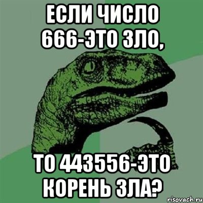 если число 666-это зло, то 443556-это корень зла?, Мем Филосораптор