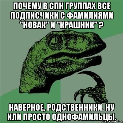почему в спн группах все подписчики с фамилиями "Новак" и "крашник" ? Наверное, родственники. Ну или просто однофамильцы., Мем Филосораптор