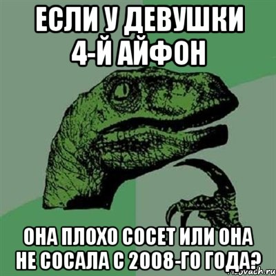 если у девушки 4-й айфон она плохо сосет или она не сосала с 2008-го года?, Мем Филосораптор