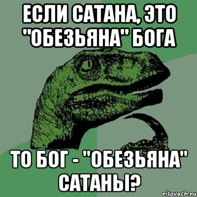 если сатана, это "обезьяна" бога то бог - "обезьяна" сатаны?, Мем Филосораптор