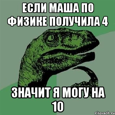 если Маша по физике получила 4 значит я могу на 10, Мем Филосораптор