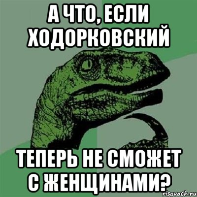 а что, если ходорковский теперь не сможет с женщинами?, Мем Филосораптор