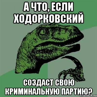 а что, если ходорковский создаст свою криминальную партию?, Мем Филосораптор