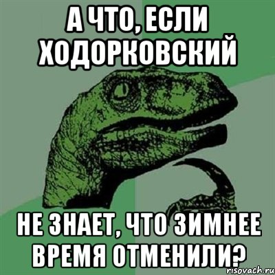 а что, если ходорковский не знает, что зимнее время отменили?, Мем Филосораптор