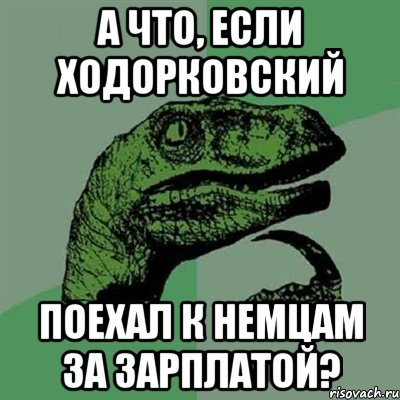 а что, если ходорковский поехал к немцам за зарплатой?, Мем Филосораптор