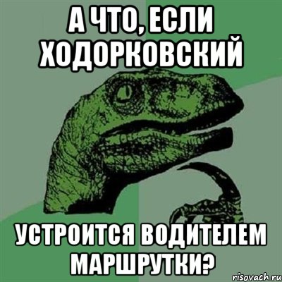 а что, если ходорковский устроится водителем маршрутки?, Мем Филосораптор