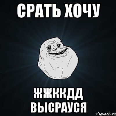 срать хочу жжккдд высрауся, Мем Forever Alone