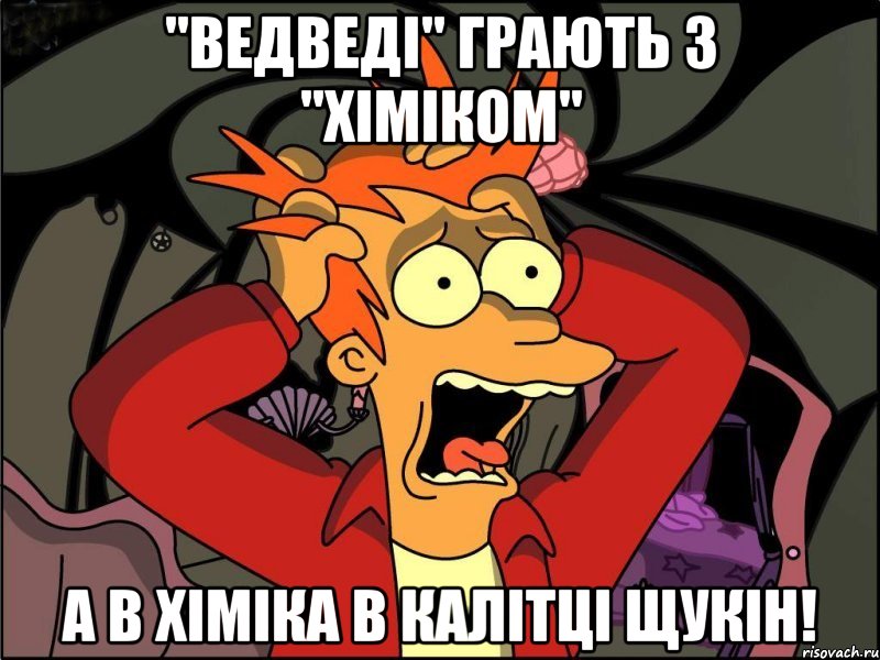 "ВЕДВЕДІ" ГРАЮТЬ З "ХІМІКОМ" А В ХІМІКА В КАЛІТЦІ ЩУКІН!, Мем Фрай в панике