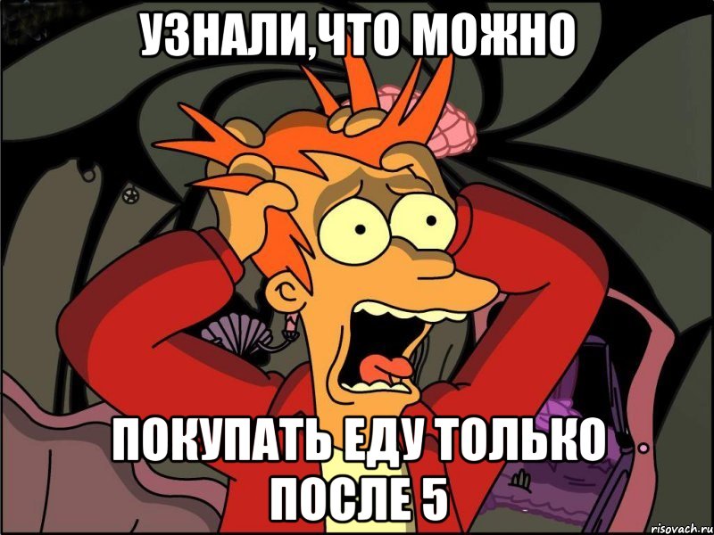 Узнали,что можно Покупать еду только после 5, Мем Фрай в панике