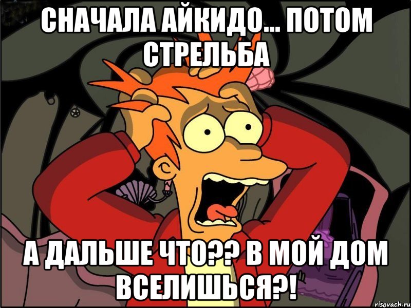 сначала айкидо... потом стрельба а дальше что?? в мой дом вселишься?!, Мем Фрай в панике