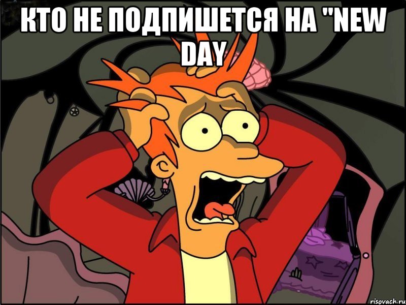 КТО НЕ ПОДПИШЕТСЯ НА "NEW DAY , Мем Фрай в панике