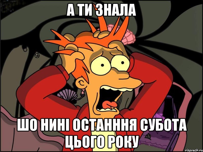 а ти знала шо нині останння субота цього року, Мем Фрай в панике