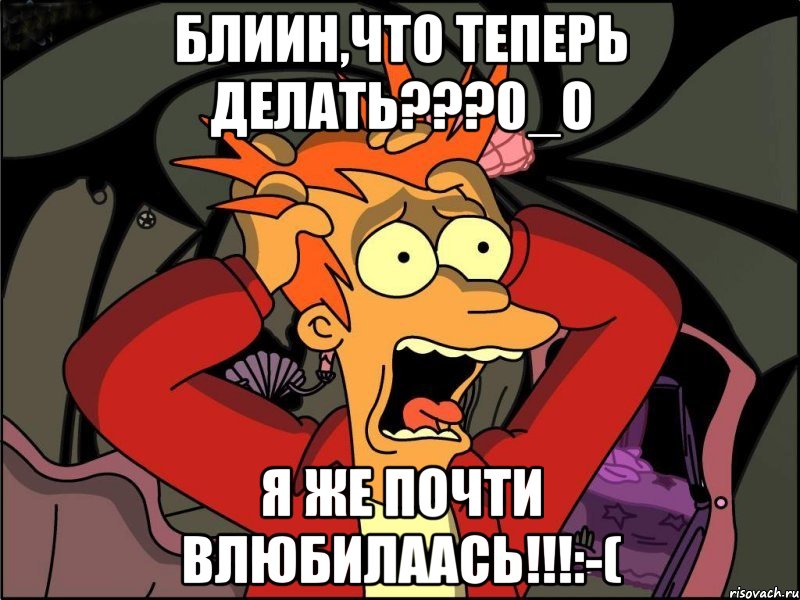 Блиин,что теперь делать???0_о Я же почти влюбилаась!!!:-(, Мем Фрай в панике