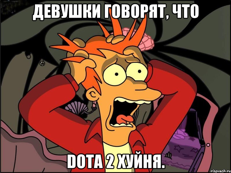 Девушки говорят, что Dota 2 хуйня.