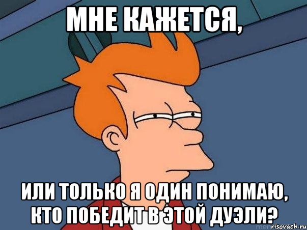 Мне кажется, или только я один понимаю, кто победит в этой дуэли?, Мем  Фрай (мне кажется или)