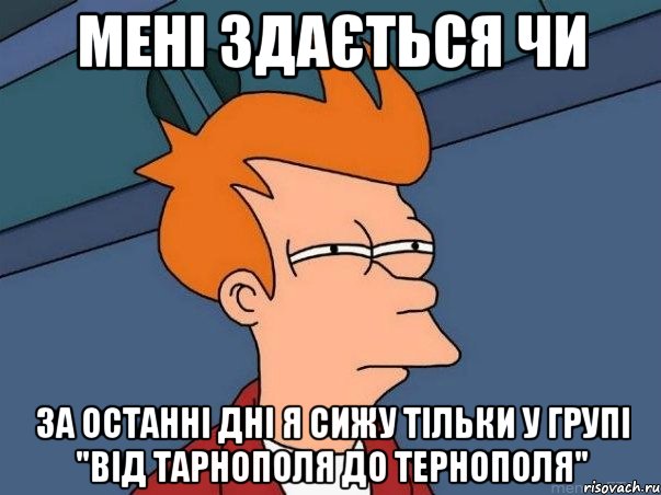 мені здається чи за останні дні я сижу тільки у групі "Від Тарнополя до Тернополя", Мем  Фрай (мне кажется или)