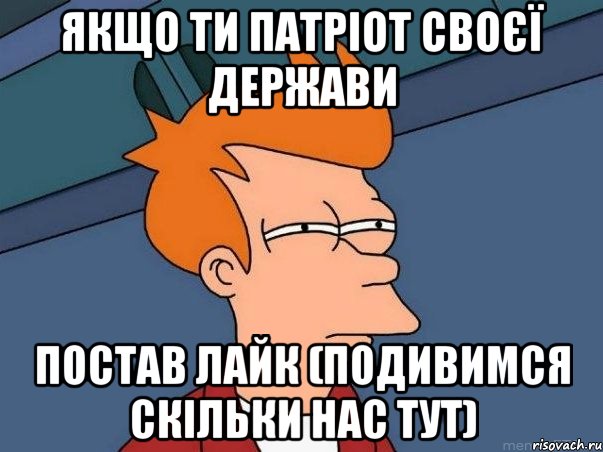 якщо ти патріот своєї держави постав лайк (подивимся скільки нас тут), Мем  Фрай (мне кажется или)