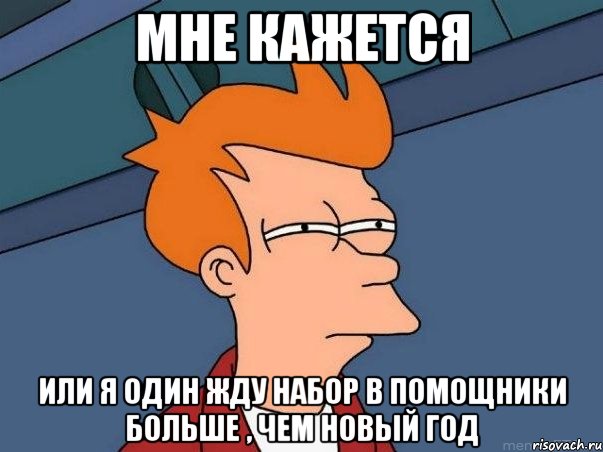 Мне кажется или я один жду набор в помощники больше , чем Новый год, Мем  Фрай (мне кажется или)