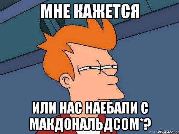 Мне кажется или нас наебали с Макдональдсом*?, Мем  Фрай (мне кажется или)