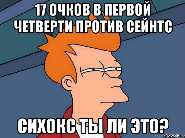 17 очков в первой четверти против сейнтс Сихокс ты ли это?, Мем  Фрай (мне кажется или)